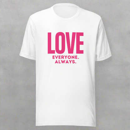 LOVE Everyone. Always. Unisex Adult T-Shirt- Pink