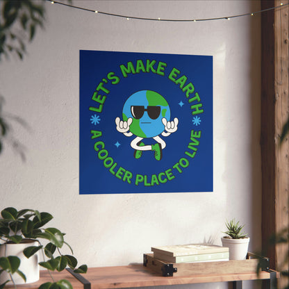 Let's Make Earth a Cooler Place to Live Matte Poster - jaecrece