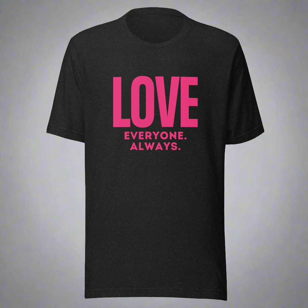 LOVE Everyone. Always. Unisex Adult T-Shirt- Pink