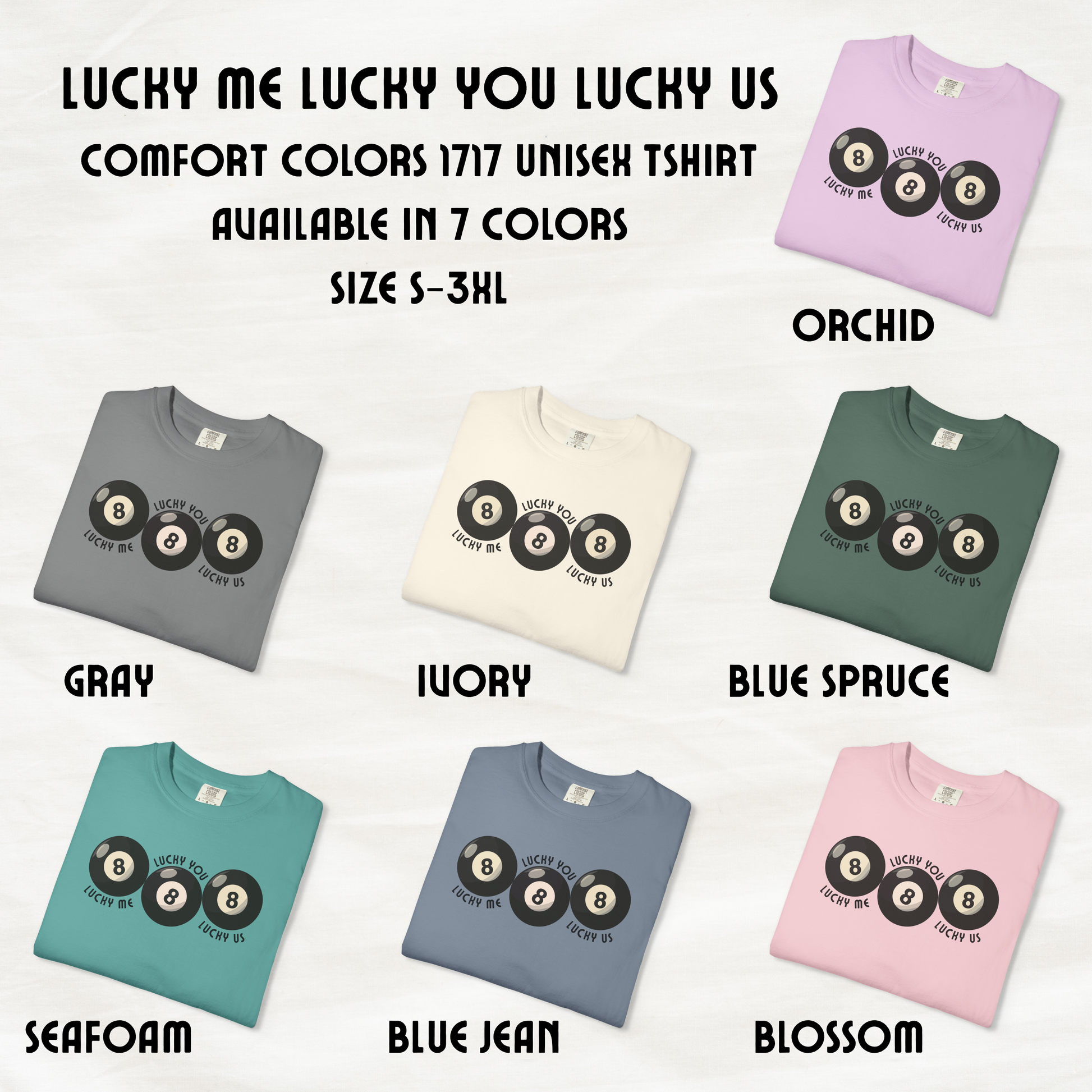 Flat lay display of Lucky Me Lucky You Lucky Us Comfort Colors graphic shirts shown in all available colors including Ivory, Blue Jean, Blossom, Seafoam, Gray, Orchid, and Blue Spruce. Each unisex tee features three retro 8 ball graphics with curved black text for a trendy vintage inspired look. Garment dyed cotton shirts with relaxed fit and soft premium feel. Popular couples tee, anniversary gift, wedding shirt, Valentine outfit, matching shirt option, and stylish everyday graphic tee.