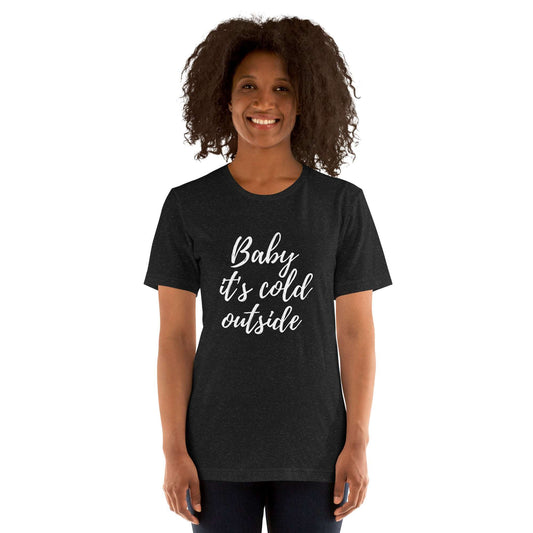 Baby its Cold Outside Unisex T-shirt - jaecrece